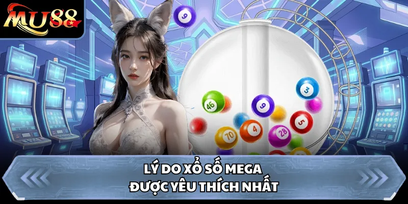 Lý do xổ số Mega MU88 được yêu thích nhất